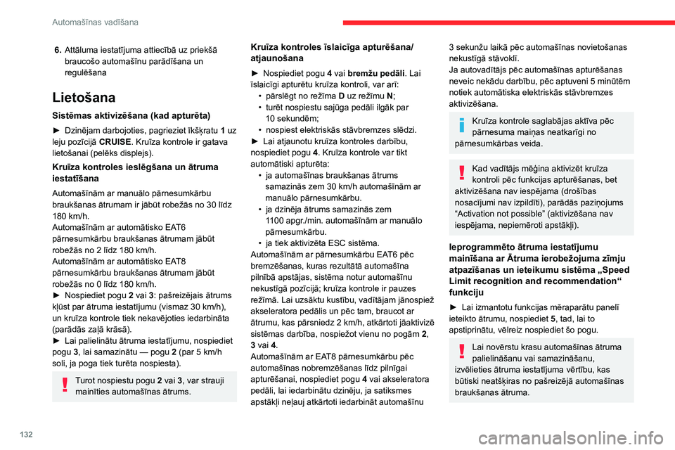CITROEN C5 AIRCROSS 2022  Lietošanas Instrukcija (in Latvian) 132
Automašīnas vadīšana
Attāluma starp automašīnām maiņa
► Lai attēlotu attāluma iestatījuma 
robežvērtības (“Tāls”, “Close”, “Normal”), 
nospiediet  6 un tad vēlreiz, 