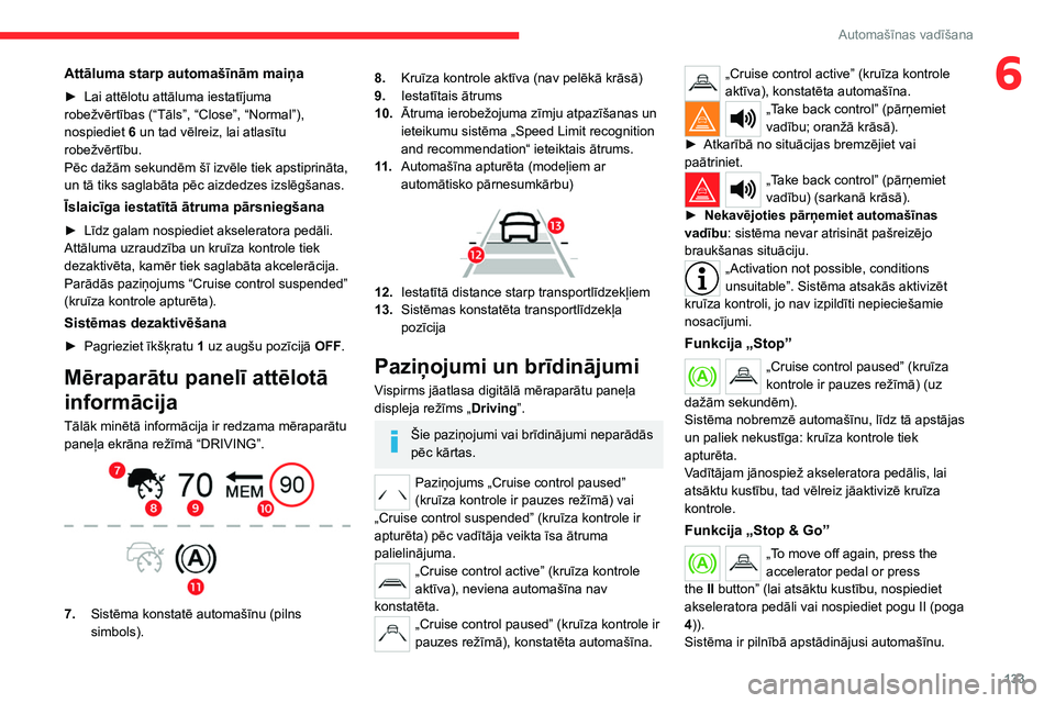 CITROEN C5 AIRCROSS 2022 Lietošanas Instrukcija (in Latvian) 133
Automašīnas vadīšana
6Attāluma starp automašīnām maiņa
► Lai attēlotu attāluma iestatījuma
robežvērtības (“Tāls”, “Close”, “Normal”),
nospiediet 6
un tad vēlreiz CITROEN C5 AIRCROSS 2022 Lietošanas Instrukcija (in Latvian) 133
Automašīnas vadīšana
6Attāluma starp automašīnām maiņa
► Lai attēlotu attāluma iestatījuma
robežvērtības (“Tāls”, “Close”, “Normal”),
nospiediet 6
un tad vēlreiz