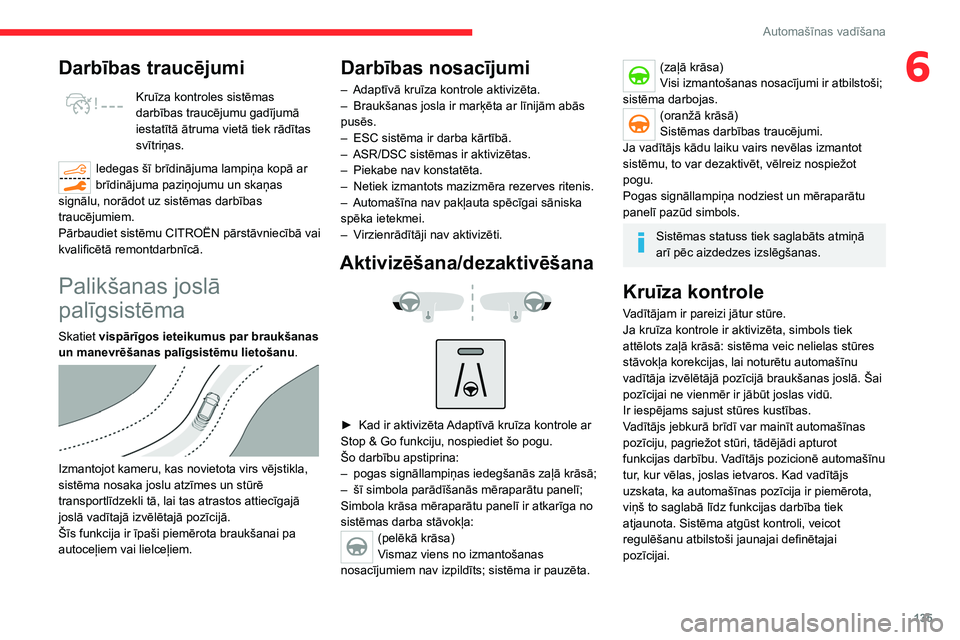 CITROEN C5 AIRCROSS 2022 Lietošanas Instrukcija (in Latvian) 135
Automašīnas vadīšana
6Darbības traucējumi
Kruīza kontroles sistēmas
darbības traucējumu gadījumā
iestatītā ātruma vietā tiek rādītas
svītriņas.
Iedegas šī brīdinājuma la CITROEN C5 AIRCROSS 2022 Lietošanas Instrukcija (in Latvian) 135
Automašīnas vadīšana
6Darbības traucējumi
Kruīza kontroles sistēmas
darbības traucējumu gadījumā
iestatītā ātruma vietā tiek rādītas
svītriņas.
Iedegas šī brīdinājuma la