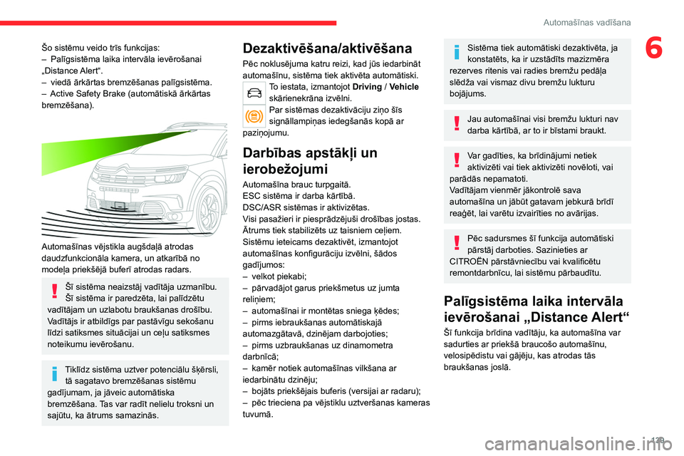 CITROEN C5 AIRCROSS 2022  Lietošanas Instrukcija (in Latvian) 139
Automašīnas vadīšana
6Šo sistēmu veido trīs funkcijas:
– Palīgsistēma laika intervāla ievērošanai 
„Distance 
Alert“.
–
 
viedā ārkārtas bremzēšanas palīgsistēma.
–

 