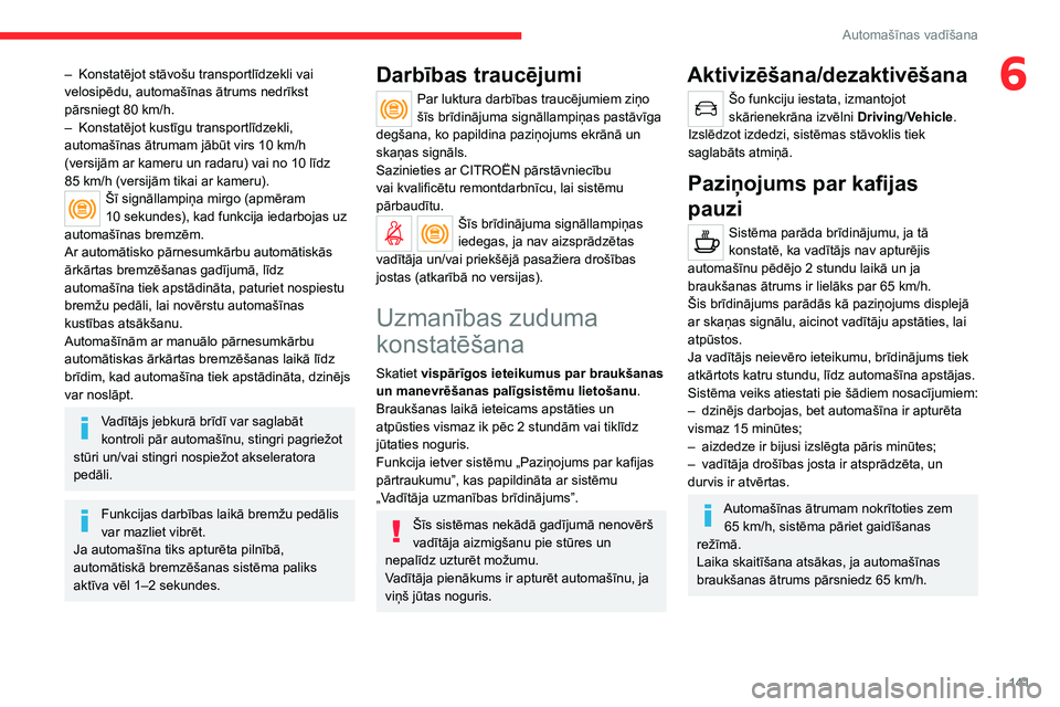 CITROEN C5 AIRCROSS 2022  Lietošanas Instrukcija (in Latvian) 141
Automašīnas vadīšana
6– Konstatējot stāvošu transportlīdzekli vai 
velosipēdu, automašīnas ātrums nedrīkst 
pārsniegt 80
  km/h.
–
 
Konstatējot kustīgu transportlīdzekli, 
au