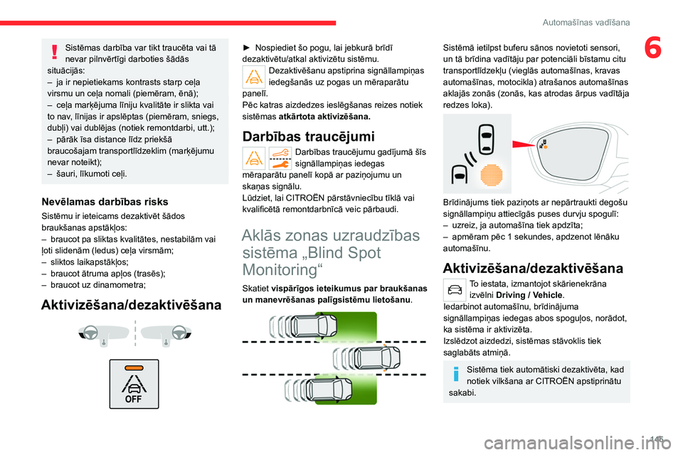 CITROEN C5 AIRCROSS 2022 Lietošanas Instrukcija (in Latvian) 145
Automašīnas vadīšana
6Sistēmas darbība var tikt traucēta vai tā
nevar pilnvērtīgi darboties šādās
situācijās:
–
ja ir nepietiekams kontrasts starp ceļa
virsmu un ceļa nomal CITROEN C5 AIRCROSS 2022 Lietošanas Instrukcija (in Latvian) 145
Automašīnas vadīšana
6Sistēmas darbība var tikt traucēta vai tā
nevar pilnvērtīgi darboties šādās
situācijās:
–
ja ir nepietiekams kontrasts starp ceļa
virsmu un ceļa nomal