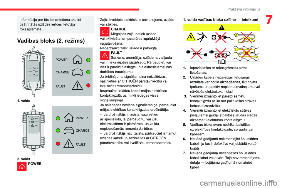 CITROEN C5 AIRCROSS 2022  Lietošanas Instrukcija (in Latvian) 163
Praktiskā informācija
7Informāciju par tās izmantošanu skatiet 
paātrinātās uzlādes ierīces lietotāja 
rokasgrāmatā.
Vadības bloks (2. režīms) 
 
1. veids 
 
2. veidsPOWERZaļš: i