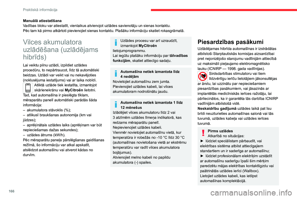CITROEN C5 AIRCROSS 2022  Lietošanas Instrukcija (in Latvian) 166
Praktiskā informācija
(Uzlādes laikā)
Drošības apsvērumu dēļ automašīnas 
iedarbināšana nav iespējama, kad 
uzlādes kabelis ir pievienots automašīnas 
savienotājam. Mēraparātu 