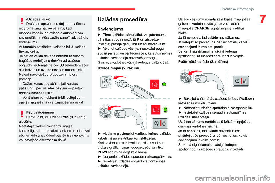 CITROEN C5 AIRCROSS 2022  Lietošanas Instrukcija (in Latvian) 167
Praktiskā informācija
7(Uzlādes laikā)
Drošības apsvērumu dēļ automašīnas 
iedarbināšana nav iespējama, kad 
uzlādes kabelis ir pievienots automašīnas 
savienotājam. Mēraparātu