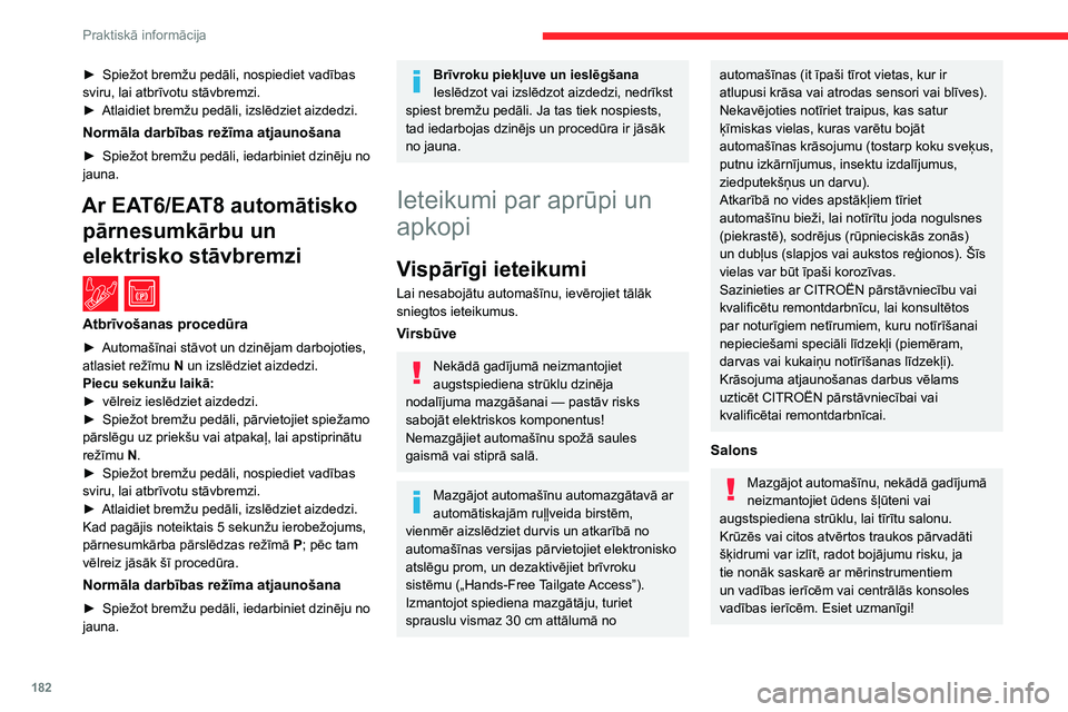 CITROEN C5 AIRCROSS 2022 Lietošanas Instrukcija (in Latvian) 182
Praktiskā informācija
Virsbūve
Īpaši glancēta krāsa
Neizmantojiet abrazīvus produktus vai
šķīdinātājus, benzīnu vai eļļu virsbūves
tīrīšanai.
Nekādā gadījumā neizmantojie CITROEN C5 AIRCROSS 2022 Lietošanas Instrukcija (in Latvian) 182
Praktiskā informācija
Virsbūve
Īpaši glancēta krāsa
Neizmantojiet abrazīvus produktus vai
šķīdinātājus, benzīnu vai eļļu virsbūves
tīrīšanai.
Nekādā gadījumā neizmantojie