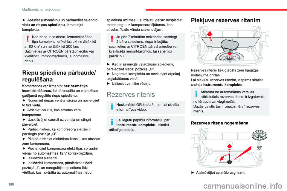 CITROEN C5 AIRCROSS 2022  Lietošanas Instrukcija (in Latvian) 188
Gadījumā, ja neizdodas
► Apturiet automašīnu un pārbaudiet salaboto 
vietu  un riepas spiedienu , izmantojot 
komplektu.
Kad riepa ir salabota, izmantojot šāda 
tipa komplektu, drīkst br