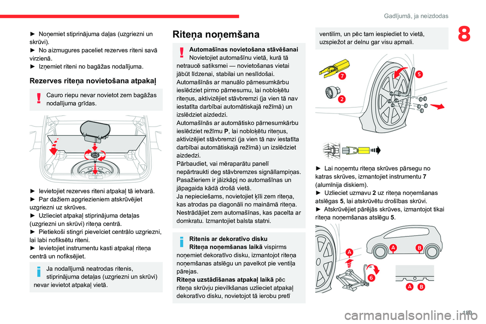 CITROEN C5 AIRCROSS 2022 Lietošanas Instrukcija (in Latvian) 189
Gadījumā, ja neizdodas
8► Noņemiet stiprinājuma daļas (uzgriezni un
skrūvi).
►
No aizmugures paceliet rezerves riteni savā
virzienā.
►
Izņemiet riteni no bagāžas nodalījum CITROEN C5 AIRCROSS 2022 Lietošanas Instrukcija (in Latvian) 189
Gadījumā, ja neizdodas
8► Noņemiet stiprinājuma daļas (uzgriezni un
skrūvi).
►
No aizmugures paceliet rezerves riteni savā
virzienā.
►
Izņemiet riteni no bagāžas nodalījum