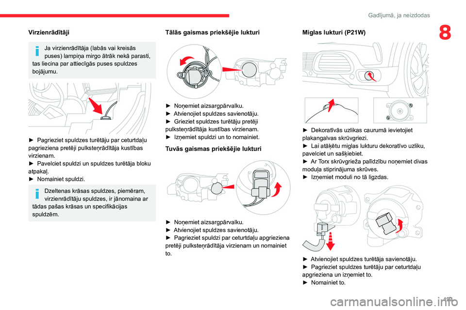 CITROEN C5 AIRCROSS 2022 Lietošanas Instrukcija (in Latvian) 193
Gadījumā, ja neizdodas
8Virzienrādītāji
Ja virzienrādītāja (labās vai kreisās
puses) lampiņa mirgo ātrāk nekā parasti,
tas liecina par attiecīgās puses spuldzes
bojājumu.
CITROEN C5 AIRCROSS 2022 Lietošanas Instrukcija (in Latvian) 193
Gadījumā, ja neizdodas
8Virzienrādītāji
Ja virzienrādītāja (labās vai kreisās
puses) lampiņa mirgo ātrāk nekā parasti,
tas liecina par attiecīgās puses spuldzes
bojājumu.