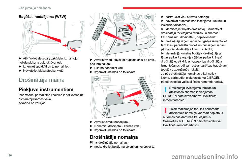 CITROEN C5 AIRCROSS 2022 Lietošanas Instrukcija (in Latvian) 196
Gadījumā, ja neizdodas
Bagāžas nodalījums (W5W)
► Atbrīvojiet aizsega apakšdaļu, izmantojot
nelielu plakana gala skrūvgriezi.
►
Izņemiet spuldzīti un to nomainiet.
►
Novi CITROEN C5 AIRCROSS 2022 Lietošanas Instrukcija (in Latvian) 196
Gadījumā, ja neizdodas
Bagāžas nodalījums (W5W)
► Atbrīvojiet aizsega apakšdaļu, izmantojot
nelielu plakana gala skrūvgriezi.
►
Izņemiet spuldzīti un to nomainiet.
►
Novi