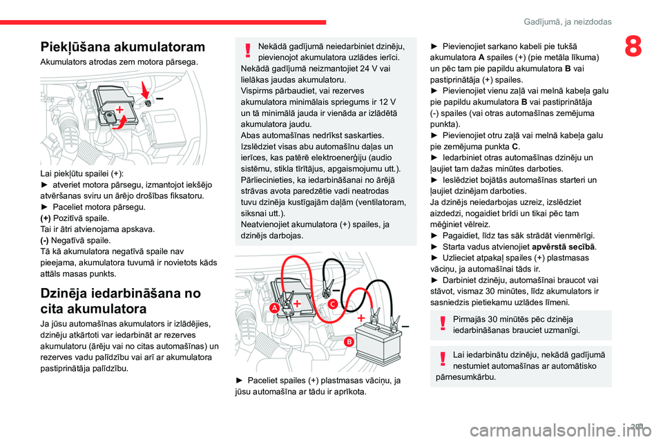 CITROEN C5 AIRCROSS 2022 Lietošanas Instrukcija (in Latvian) 201
Gadījumā, ja neizdodas
8Piekļūšana akumulatoram
Akumulators atrodas zem motora pārsega.
Lai piekļūtu spailei (+):
► atveriet motora pārsegu, izmantojot iekšējo
atvēršanas sviru CITROEN C5 AIRCROSS 2022 Lietošanas Instrukcija (in Latvian) 201
Gadījumā, ja neizdodas
8Piekļūšana akumulatoram
Akumulators atrodas zem motora pārsega.
Lai piekļūtu spailei (+):
► atveriet motora pārsegu, izmantojot iekšējo
atvēršanas sviru