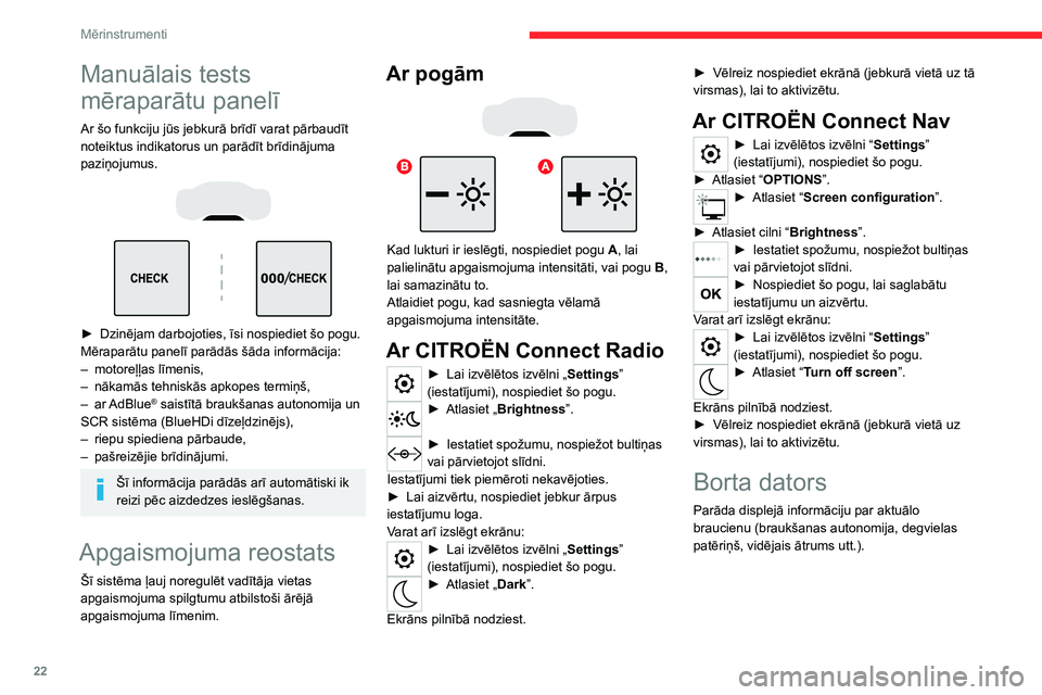 CITROEN C5 AIRCROSS 2022  Lietošanas Instrukcija (in Latvian) 22
Mērinstrumenti
Manuālais tests 
mēraparātu panelī
Ar šo funkciju jūs jebkurā brīdī varat pārbaudīt 
noteiktus indikatorus un parādīt brīdinājuma 
paziņojumus.
 
 
 
 
► Dzinējam