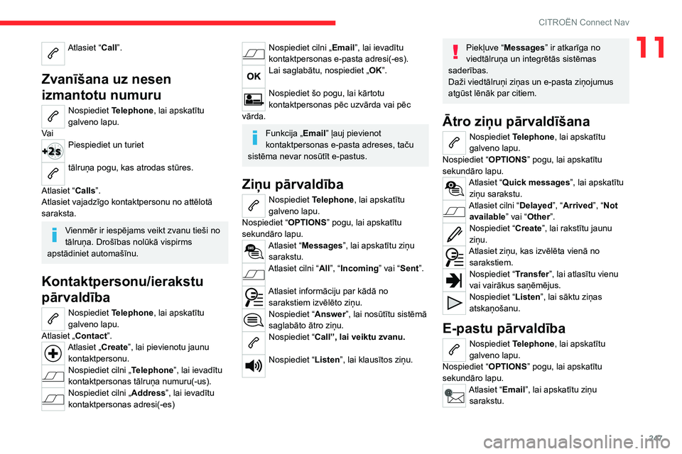 CITROEN C5 AIRCROSS 2022 Lietošanas Instrukcija (in Latvian) 247
CITROËN Connect Nav
11Atlasiet “Call”.
Zvanīšana uz nesen
izmantotu numuru
Nospiediet Telephone, lai apskatītu
galveno lapu.
Va i
Piespiediet un turiet
tālruņa pogu, kas atrodas stū CITROEN C5 AIRCROSS 2022 Lietošanas Instrukcija (in Latvian) 247
CITROËN Connect Nav
11Atlasiet “Call”.
Zvanīšana uz nesen
izmantotu numuru
Nospiediet Telephone, lai apskatītu
galveno lapu.
Va i
Piespiediet un turiet
tālruņa pogu, kas atrodas stū