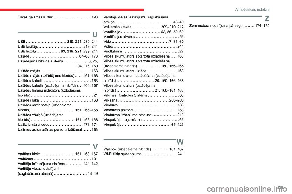 CITROEN C5 AIRCROSS 2022 Lietošanas Instrukcija (in Latvian) 259
Alfabētiskais indekss
Tuvās gaismas lukturi 193
U
USB 219, 221, 239, 244
USB lasītājs
219, 244
USB ligzda
63, 219, 221, 239, 244
Uzlāde
67–68, 173
Uzlādējama hibrīd CITROEN C5 AIRCROSS 2022 Lietošanas Instrukcija (in Latvian) 259
Alfabētiskais indekss
Tuvās gaismas lukturi 193
U
USB 219, 221, 239, 244
USB lasītājs
219, 244
USB ligzda
63, 219, 221, 239, 244
Uzlāde
67–68, 173
Uzlādējama hibrīd