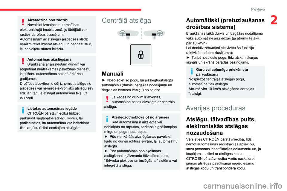 CITROEN C5 AIRCROSS 2022  Lietošanas Instrukcija (in Latvian) 33
Piekļuve 
2Aizsardzība pret zādzību
Neveiciet izmaiņas automašīnas 
elektroniskajā imobilaizerā, jo tādējādi var 
rasties darbības traucējumi.
Automašīnām ar atslēgas aizdedzes sl