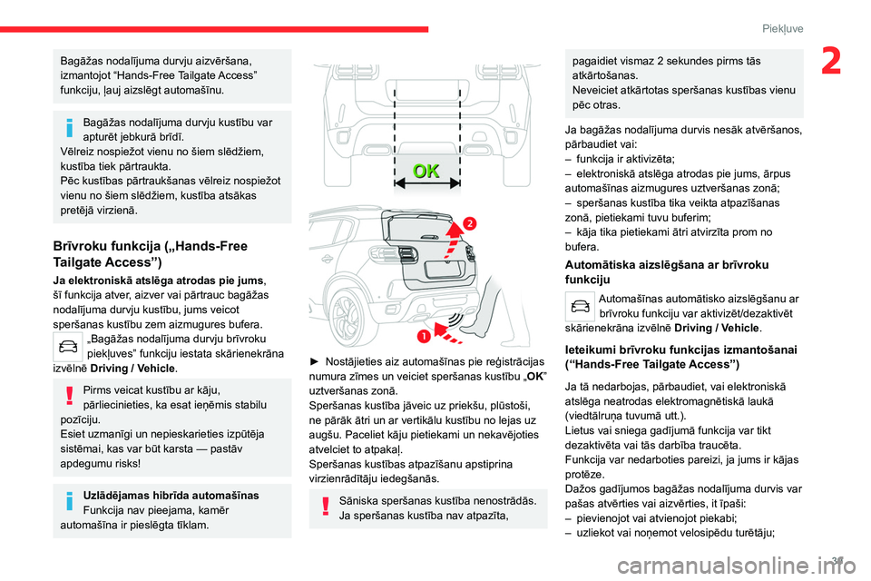CITROEN C5 AIRCROSS 2022 Lietošanas Instrukcija (in Latvian) 39
Piekļuve
2Bagāžas nodalījuma durvju aizvēršana,
izmantojot “Hands-Free Tailgate Access”
funkciju, ļauj aizslēgt automašīnu.
Bagāžas nodalījuma durvju kustību var
apturēt jebk CITROEN C5 AIRCROSS 2022 Lietošanas Instrukcija (in Latvian) 39
Piekļuve
2Bagāžas nodalījuma durvju aizvēršana,
izmantojot “Hands-Free Tailgate Access”
funkciju, ļauj aizslēgt automašīnu.
Bagāžas nodalījuma durvju kustību var
apturēt jebk