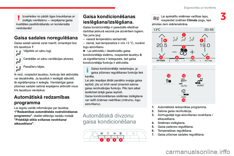 CITROEN C5 AIRCROSS 2022  Lietošanas Instrukcija (in Latvian) 55
Ergonomika un komforts
3Izvairieties no pārāk ilgas braukšanas ar 
izslēgtu ventilatoru  — iespējama gaisa 
kvalitātes pasliktināšanās un kondensāta 
veidošanās!
Gaisa sadales noregul