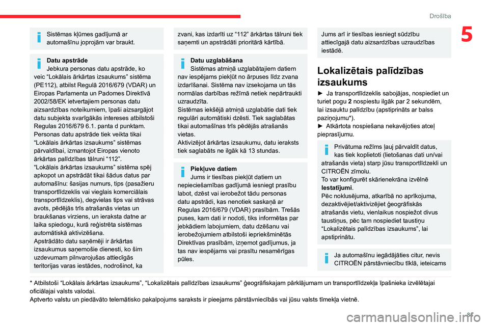 CITROEN C5 AIRCROSS 2022 Lietošanas Instrukcija (in Latvian) 81
Drošība
5Sistēmas kļūmes gadījumā ar
automašīnu joprojām var braukt.
Datu apstrāde
Jebkura personas datu apstrāde, ko
veic “Lokālais ārkārtas izsaukums” sistēma
(PE112), atbi CITROEN C5 AIRCROSS 2022 Lietošanas Instrukcija (in Latvian) 81
Drošība
5Sistēmas kļūmes gadījumā ar
automašīnu joprojām var braukt.
Datu apstrāde
Jebkura personas datu apstrāde, ko
veic “Lokālais ārkārtas izsaukums” sistēma
(PE112), atbi