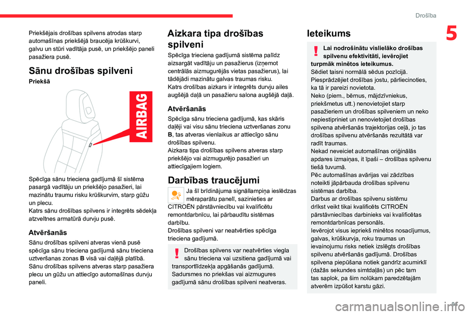 CITROEN C5 AIRCROSS 2022 Lietošanas Instrukcija (in Latvian) 91
Drošība
5Priekšējais drošības spilvens atrodas starp
automašīnas priekšējā braucēja krūškurvi,
galvu un stūri vadītāja pusē, un priekšējo paneli
pasažiera pusē.
Sānu droš CITROEN C5 AIRCROSS 2022 Lietošanas Instrukcija (in Latvian) 91
Drošība
5Priekšējais drošības spilvens atrodas starp
automašīnas priekšējā braucēja krūškurvi,
galvu un stūri vadītāja pusē, un priekšējo paneli
pasažiera pusē.
Sānu droš