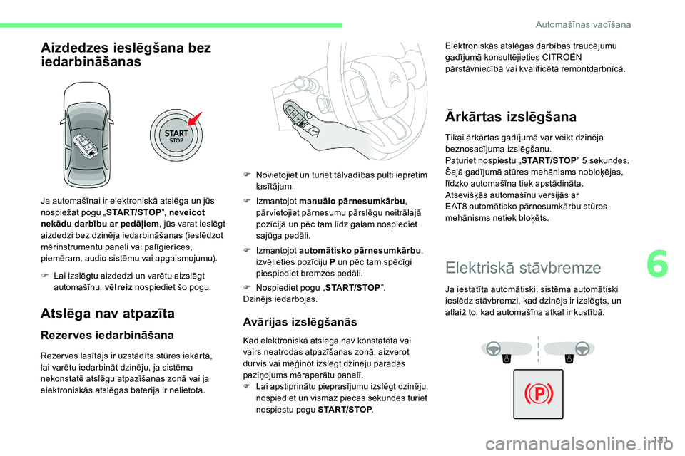 CITROEN C5 AIRCROSS 2020 Lietošanas Instrukcija (in Latvian) 121
Aizdedzes ieslēgšana bez
iedarbināšanas
Ja automašīnai ir elektroniskā atslēga un jūs
nospiežat pogu „START/STOP”, neveicot
nekādu darbību ar pedāļiem , jūs varat ieslēgt
a CITROEN C5 AIRCROSS 2020 Lietošanas Instrukcija (in Latvian) 121
Aizdedzes ieslēgšana bez
iedarbināšanas
Ja automašīnai ir elektroniskā atslēga un jūs
nospiežat pogu „START/STOP”, neveicot
nekādu darbību ar pedāļiem , jūs varat ieslēgt
a