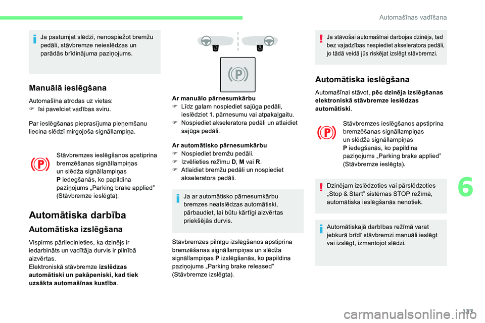 CITROEN C5 AIRCROSS 2020 Lietošanas Instrukcija (in Latvian) 123
Ja pastumjat slēdzi, nenospiežot bremžu
pedāli, stāvbremze neieslēdzas un
parādās brīdinājuma paziņojums.
Manuālā ieslēgšana
Automašīna atrodas uz vietas:
F ī si pavelciet vad CITROEN C5 AIRCROSS 2020 Lietošanas Instrukcija (in Latvian) 123
Ja pastumjat slēdzi, nenospiežot bremžu
pedāli, stāvbremze neieslēdzas un
parādās brīdinājuma paziņojums.
Manuālā ieslēgšana
Automašīna atrodas uz vietas:
F ī si pavelciet vad