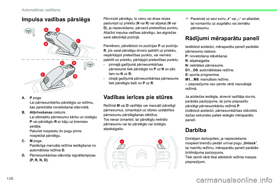 CITROEN C5 AIRCROSS 2020 Lietošanas Instrukcija (in Latvian) 126
A.P poga.
Lai pārnesumkārbu pārslēgtu uz režīmu,
kas paredzēta novietošanai stāvvietā.
B. Atbrīvošanas rokturis
Lai atbloķētu pārnesumu kārbu un izslēgtu
P vai pārslēgtu R ar CITROEN C5 AIRCROSS 2020 Lietošanas Instrukcija (in Latvian) 126
A.P poga.
Lai pārnesumkārbu pārslēgtu uz režīmu,
kas paredzēta novietošanai stāvvietā.
B. Atbrīvošanas rokturis
Lai atbloķētu pārnesumu kārbu un izslēgtu
P vai pārslēgtu R ar
