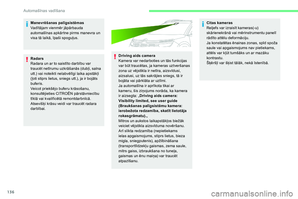 CITROEN C5 AIRCROSS 2020 Lietošanas Instrukcija (in Latvian) 136
Manevrēšanas palīgsistēmas
Vadītājam vienmēr jāpārbauda
automašīnas apkārtne pirms manevra un
visa tā laikā, īpaši spoguļus.
Radars
Radara un ar to saistīto darbību var
trauc CITROEN C5 AIRCROSS 2020 Lietošanas Instrukcija (in Latvian) 136
Manevrēšanas palīgsistēmas
Vadītājam vienmēr jāpārbauda
automašīnas apkārtne pirms manevra un
visa tā laikā, īpaši spoguļus.
Radars
Radara un ar to saistīto darbību var
trauc