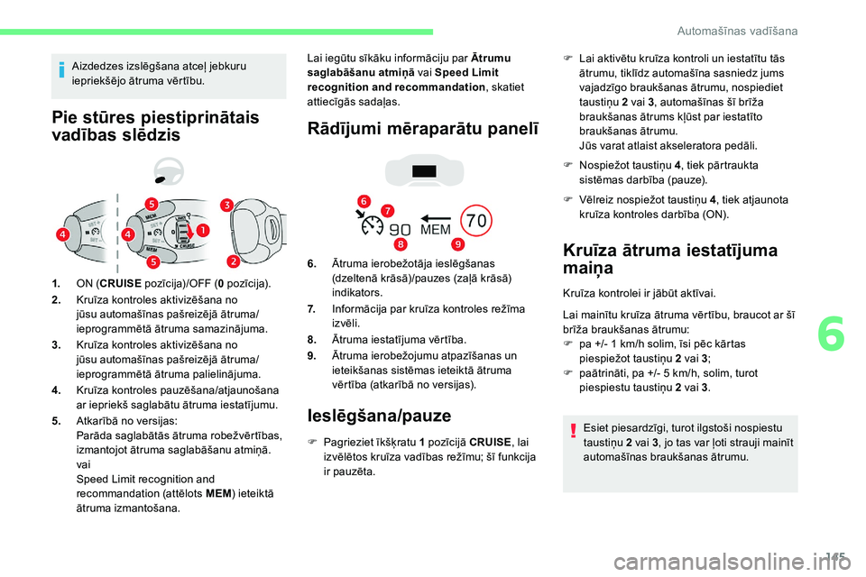 CITROEN C5 AIRCROSS 2020 Lietošanas Instrukcija (in Latvian) 145
Pie stūres piestiprinātais
vadības slēdzis
1.ON (CRUISE pozīcija)/OFF ( 0 p ozīcija).
2. Kruīza kontroles aktivizēšana no
jūsu automašīnas pašreizējā ātruma/
ieprogrammētā ā CITROEN C5 AIRCROSS 2020 Lietošanas Instrukcija (in Latvian) 145
Pie stūres piestiprinātais
vadības slēdzis
1.ON (CRUISE pozīcija)/OFF ( 0 p ozīcija).
2. Kruīza kontroles aktivizēšana no
jūsu automašīnas pašreizējā ātruma/
ieprogrammētā ā