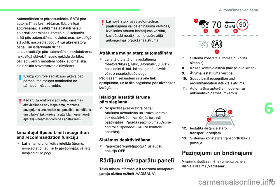 CITROEN C5 AIRCROSS 2020 Lietošanas Instrukcija (in Latvian) 149
Automašīnām ar pārnesumkārbu EAT8 pēc
a utomašīnas bremzēšanas līdz pilnīgai
apturēšanai, ja satiksmes apstākļi neļauj
atkārtoti iedarbināt automašīnu 3
sekunžu
laikā CITROEN C5 AIRCROSS 2020 Lietošanas Instrukcija (in Latvian) 149
Automašīnām ar pārnesumkārbu EAT8 pēc
a utomašīnas bremzēšanas līdz pilnīgai
apturēšanai, ja satiksmes apstākļi neļauj
atkārtoti iedarbināt automašīnu 3
sekunžu
laikā
