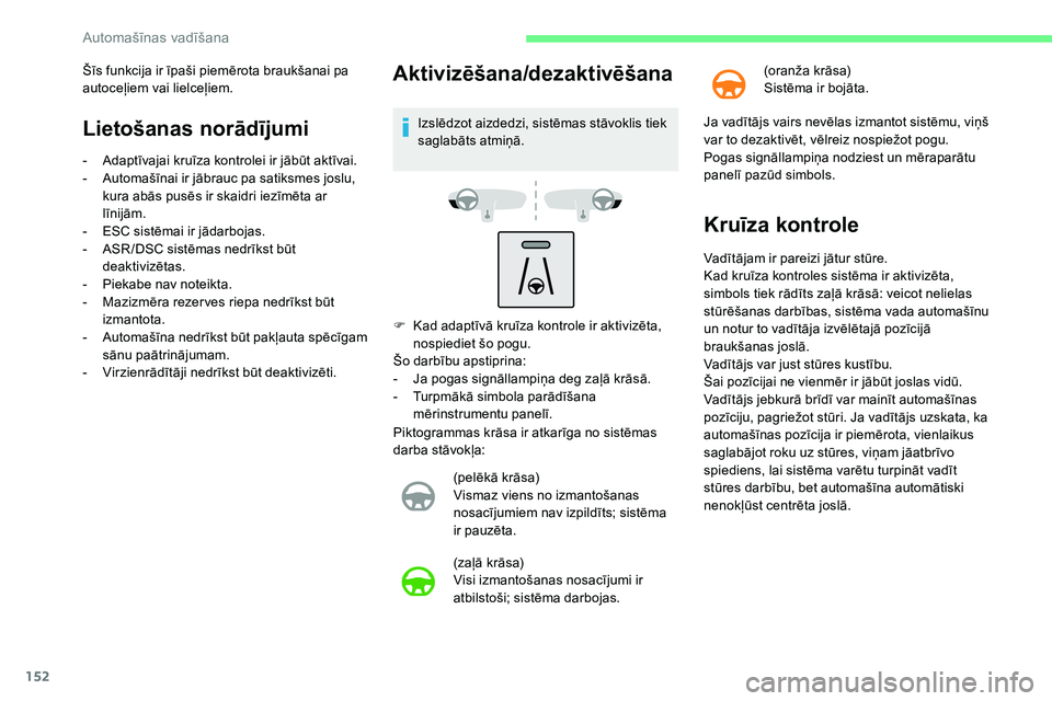 CITROEN C5 AIRCROSS 2020 Lietošanas Instrukcija (in Latvian) 152
Lietošanas norādījumi
- Adaptīvajai kruīza kontrolei ir jābūt aktīvai.
- A utomašīnai ir jābrauc pa satiksmes joslu,
kura abās pusēs ir skaidri iezīmēta ar
līnijām.
-
ES
C si CITROEN C5 AIRCROSS 2020 Lietošanas Instrukcija (in Latvian) 152
Lietošanas norādījumi
- Adaptīvajai kruīza kontrolei ir jābūt aktīvai.
- A utomašīnai ir jābrauc pa satiksmes joslu,
kura abās pusēs ir skaidri iezīmēta ar
līnijām.
-
ES
C si