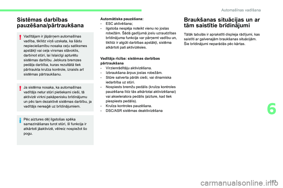 CITROEN C5 AIRCROSS 2020 Lietošanas Instrukcija (in Latvian) 153
Sistēmas darbības
pauzēšana/pārtraukšana
Vadītājam ir jāpārņem automašīnas
vadība, tiklīdz viņš uzskata, ka šādu
nepieciešamību nosaka ceļu satiksmes
apstākļi vai ceļa CITROEN C5 AIRCROSS 2020 Lietošanas Instrukcija (in Latvian) 153
Sistēmas darbības
pauzēšana/pārtraukšana
Vadītājam ir jāpārņem automašīnas
vadība, tiklīdz viņš uzskata, ka šādu
nepieciešamību nosaka ceļu satiksmes
apstākļi vai ceļa