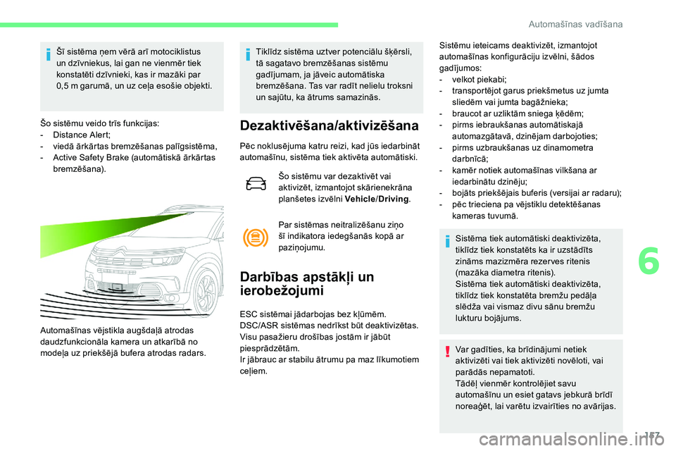 CITROEN C5 AIRCROSS 2020 Lietošanas Instrukcija (in Latvian) 157
Šī sistēma ņem vērā arī motociklistus
un dzīvniekus, lai gan ne vienmēr tiek
konstatēti dzīvnieki, kas ir mazāki par
0,5 m garumā, un uz ceļa esošie objekti.
Šo sistēmu veido CITROEN C5 AIRCROSS 2020 Lietošanas Instrukcija (in Latvian) 157
Šī sistēma ņem vērā arī motociklistus
un dzīvniekus, lai gan ne vienmēr tiek
konstatēti dzīvnieki, kas ir mazāki par
0,5 m garumā, un uz ceļa esošie objekti.
Šo sistēmu veido