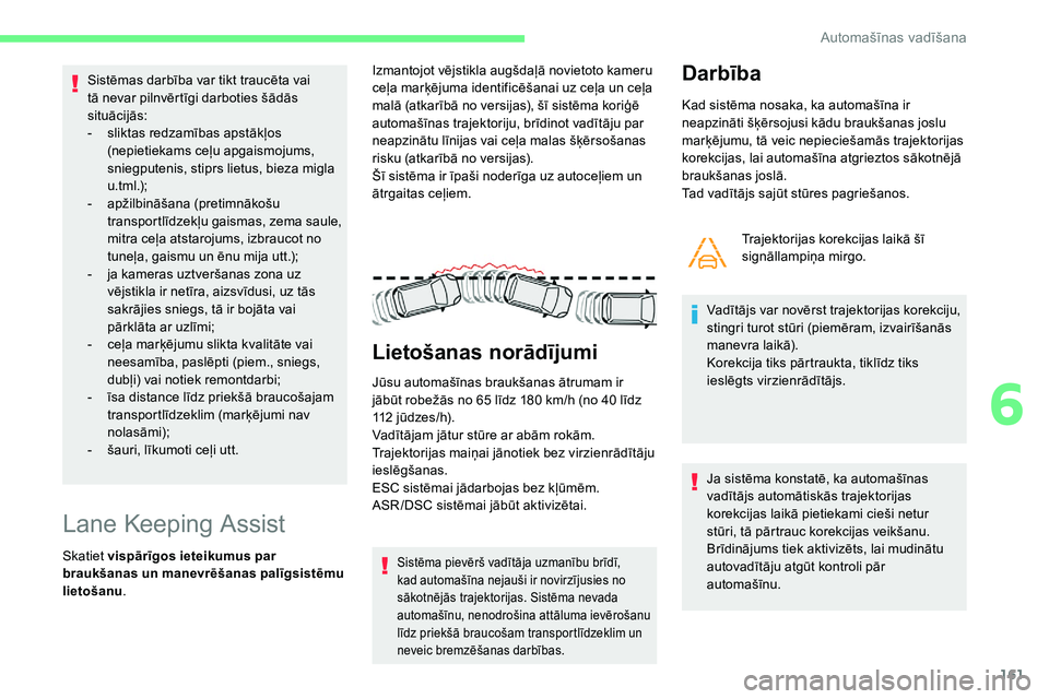 CITROEN C5 AIRCROSS 2020  Lietošanas Instrukcija (in Latvian) 161
Sistēmas darbība var tikt traucēta vai 
tā nevar pilnvērtīgi darboties šādās 
situācijās:
- 
s
 liktas redzamības apstākļos 
(nepietiekams ceļu apgaismojums, 
sniegputenis, stiprs l