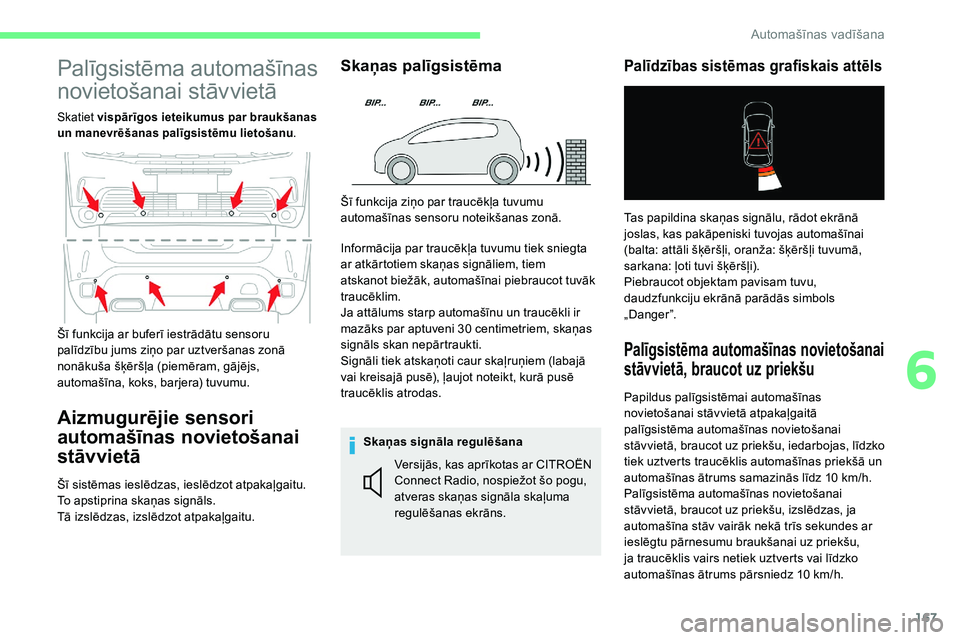 CITROEN C5 AIRCROSS 2020  Lietošanas Instrukcija (in Latvian) 167
Palīgsistēma automašīnas 
novietošanai stāvvietā
Skatiet vispārīgos ieteikumus par braukšanas 
un manevrēšanas palīgsistēmu lietošanu .
Aizmugurējie sensori 
automašīnas novieto�