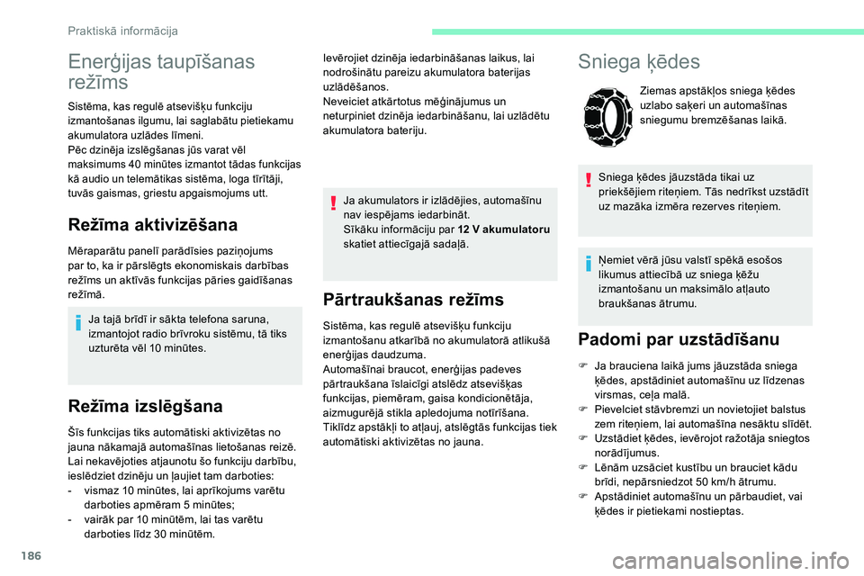 CITROEN C5 AIRCROSS 2020  Lietošanas Instrukcija (in Latvian) 186
Pārtraukšanas režīms
Sistēma, kas regulē atsevišķu funkciju 
izmantošanu atkarībā no akumulatorā atlikušā 
enerģijas daudzuma.
Automašīnai braucot, enerģijas padeves 
pārtraukš