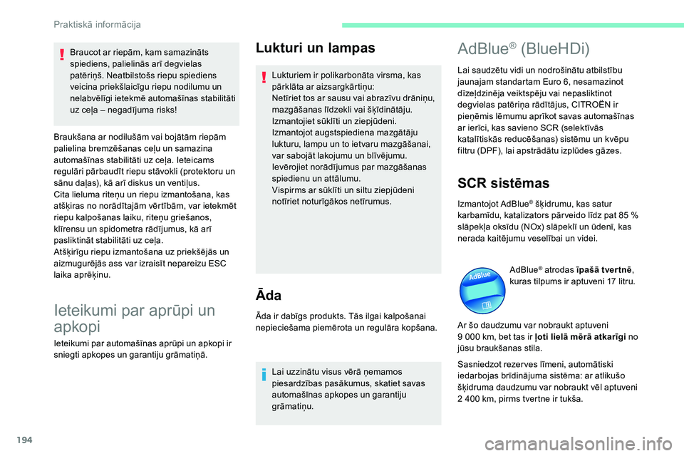 CITROEN C5 AIRCROSS 2020 Lietošanas Instrukcija (in Latvian) 194
Lukturi un lampas
Lukturiem ir polikarbonāta virsma, kas
pārklāta ar aizsargkārtiņu:
Netīriet tos ar sausu vai abrazīvu drāniņu,
mazgāšanas līdzekli vai šķīdinātāju.
Izmantojiet CITROEN C5 AIRCROSS 2020 Lietošanas Instrukcija (in Latvian) 194
Lukturi un lampas
Lukturiem ir polikarbonāta virsma, kas
pārklāta ar aizsargkārtiņu:
Netīriet tos ar sausu vai abrazīvu drāniņu,
mazgāšanas līdzekli vai šķīdinātāju.
Izmantojiet