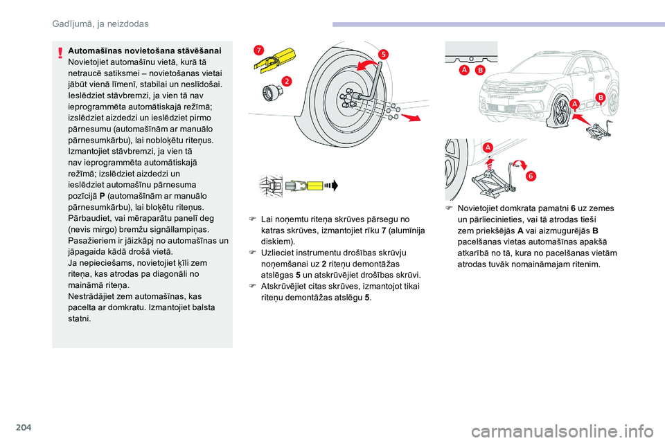 CITROEN C5 AIRCROSS 2020 Lietošanas Instrukcija (in Latvian) 204
Automašīnas novietošana stāvēšanai
Novietojiet automašīnu vietā, kurā tā
netraucē satiksmei – novietošanas vietai
jābūt vienā līmenī, stabilai un neslīdošai.
Ieslēdziet st CITROEN C5 AIRCROSS 2020 Lietošanas Instrukcija (in Latvian) 204
Automašīnas novietošana stāvēšanai
Novietojiet automašīnu vietā, kurā tā
netraucē satiksmei – novietošanas vietai
jābūt vienā līmenī, stabilai un neslīdošai.
Ieslēdziet st