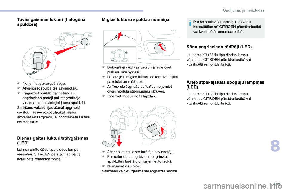 CITROEN C5 AIRCROSS 2020  Lietošanas Instrukcija (in Latvian) 209
Tuvās gaismas lukturi (halogēna 
spuldzes)
F Noņemiet aizsargpārsegu.
F A tvienojiet spuldzītes savienotāju.
F
 
P
 agrieziet spuldzi par ceturtdaļu 
apgrieziena pretēji pulksteņrādītā