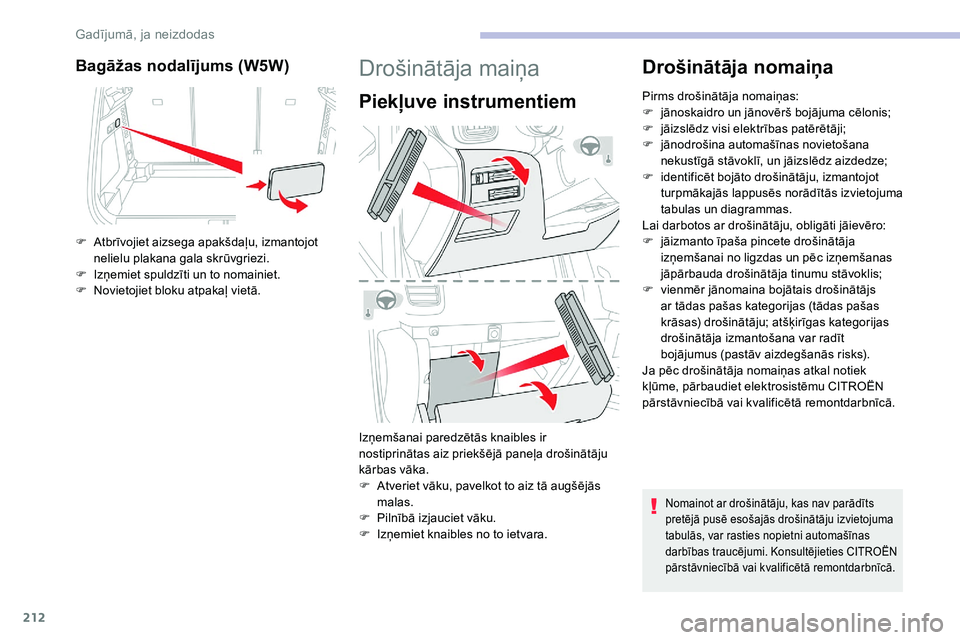CITROEN C5 AIRCROSS 2020  Lietošanas Instrukcija (in Latvian) 212
Bagāžas nodalījums (W5W)
F Atbrīvojiet aizsega apakšdaļu, izmantojot nelielu plakana gala skrūvgriezi.
F
 
I
 zņemiet spuldzīti un to nomainiet.
F
 
N
 ovietojiet bloku atpakaļ vietā.
D