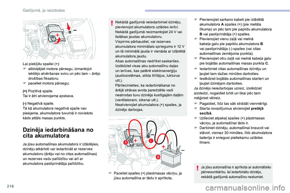 CITROEN C5 AIRCROSS 2020  Lietošanas Instrukcija (in Latvian) 216
(+) Pozitīvā spaile.
Tai ir ātri atvienojama apskava.
(-)  Negatīvā spaile.
Tā kā akumulatora negatīvā spaile nav 
pieejama, akumulatora tuvumā ir novietots 
kāds attāls masas punkts.
