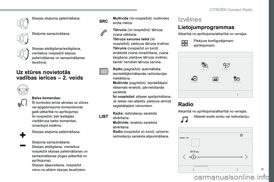 CITROEN C5 AIRCROSS 2020  Lietošanas Instrukcija (in Latvian) 3
Skaņas skaļuma palielināšana.
Skaļuma samazināšana.
Skaņas atslēgšana/ieslēgšana, 
vienlaikus nospiežot skaņas 
palielināšanas un samazināšanas 
taustiņus.
Uz stūres novietotās 
