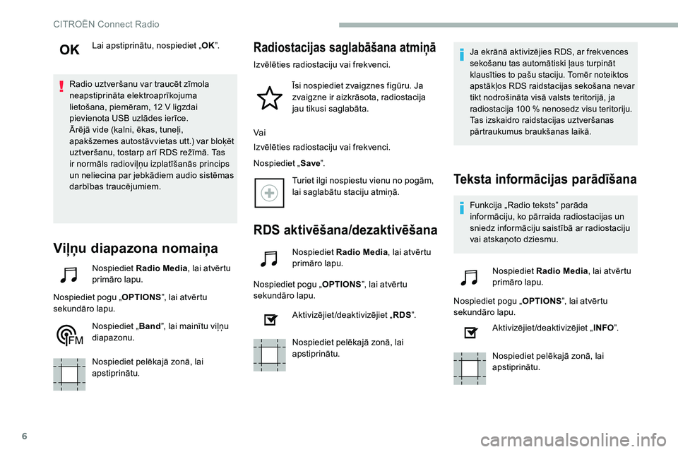 CITROEN C5 AIRCROSS 2020  Lietošanas Instrukcija (in Latvian) 6
Lai apstiprinātu, nospiediet „OK”.
Radio uztveršanu var traucēt zīmola 
neapstiprināta elektroaprīkojuma 
lietošana, piemēram, 12
  V ligzdai 
pievienota USB uzlādes ierīce.
Ārējā v