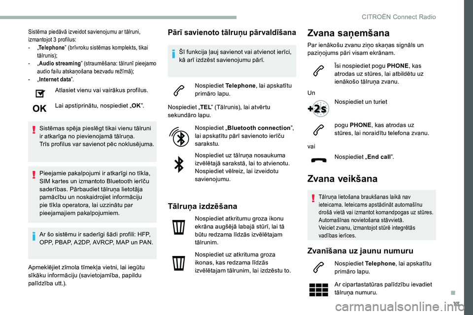 CITROEN C5 AIRCROSS 2020  Lietošanas Instrukcija (in Latvian) 13
Sistēma piedāvā izveidot savienojumu ar tālruni, 
izmantojot 3  profilus:
-
 
„T

elephone ” (brīvroku sistēmas komplekts, tikai 
tālrunis);
-
 
„ A

udio streaming” (straumēšana: 