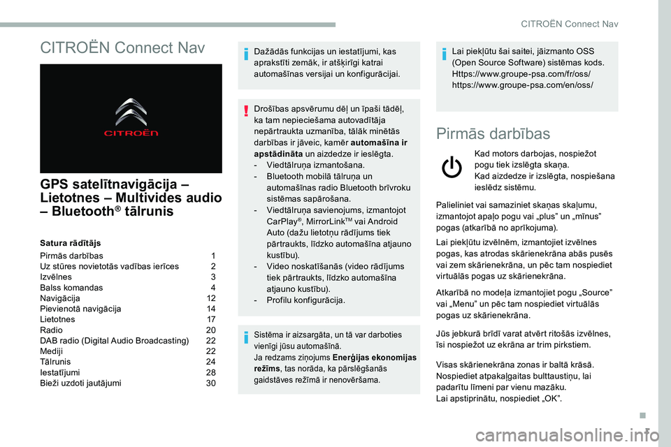 CITROEN C5 AIRCROSS 2020 Lietošanas Instrukcija (in Latvian) 1
CITROËN Connect Nav
GPS satelītnavigācija –
Lietotnes – Multivides audio
– Bluetooth
® tālrunis
Satura rādītājs
Pirmās darbības
1
U
z stūres novietotās vadības ierīces
2
CITROEN C5 AIRCROSS 2020 Lietošanas Instrukcija (in Latvian) 1
CITROËN Connect Nav
GPS satelītnavigācija –
Lietotnes – Multivides audio
– Bluetooth
® tālrunis
Satura rādītājs
Pirmās darbības
1
U
z stūres novietotās vadības ierīces
2
