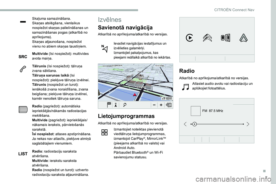 CITROEN C5 AIRCROSS 2020 Lietošanas Instrukcija (in Latvian) 3
FM 87.5 MHz
Skaļuma samazināšana.
Skaņas atslēgšana, vienlaikus
nospiežot skaņas palielināšanas un
samazināšanas pogas (atkarībā no
aprīkojuma).
Skaņas atjaunošana, nospiežot
CITROEN C5 AIRCROSS 2020 Lietošanas Instrukcija (in Latvian) 3
FM 87.5 MHz
Skaļuma samazināšana.
Skaņas atslēgšana, vienlaikus
nospiežot skaņas palielināšanas un
samazināšanas pogas (atkarībā no
aprīkojuma).
Skaņas atjaunošana, nospiežot