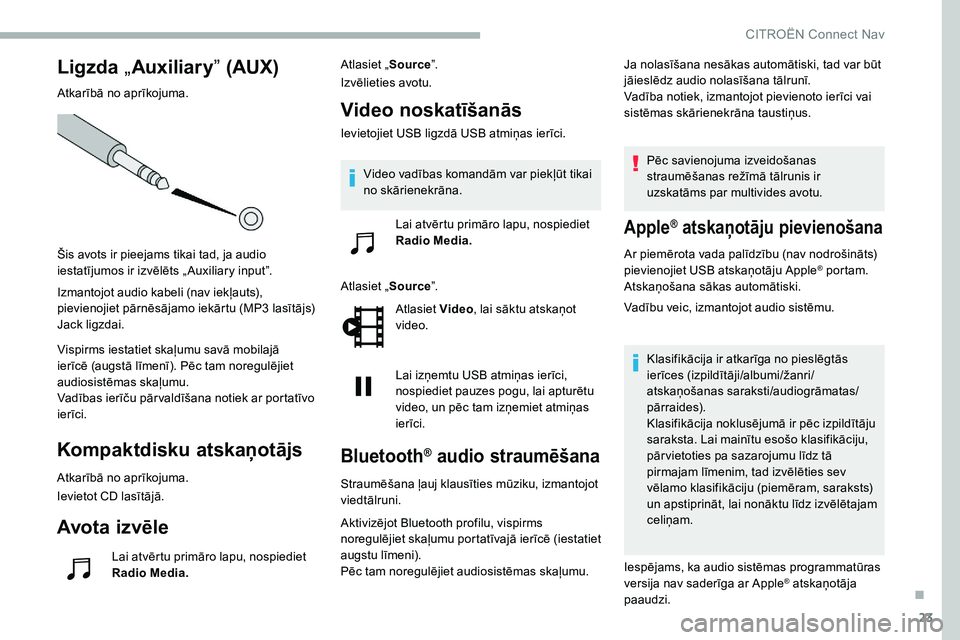 CITROEN C5 AIRCROSS 2020 Lietošanas Instrukcija (in Latvian) 23
Ligzda „Auxiliary ” (AUX)
Atkarībā no aprīkojuma.
Šis avots ir pieejams tikai tad, ja audio
iestatījumos ir izvēlēts „ Auxiliary input”.
Izmantojot audio kabeli (nav iekļauts),
p CITROEN C5 AIRCROSS 2020 Lietošanas Instrukcija (in Latvian) 23
Ligzda „Auxiliary ” (AUX)
Atkarībā no aprīkojuma.
Šis avots ir pieejams tikai tad, ja audio
iestatījumos ir izvēlēts „ Auxiliary input”.
Izmantojot audio kabeli (nav iekļauts),
p