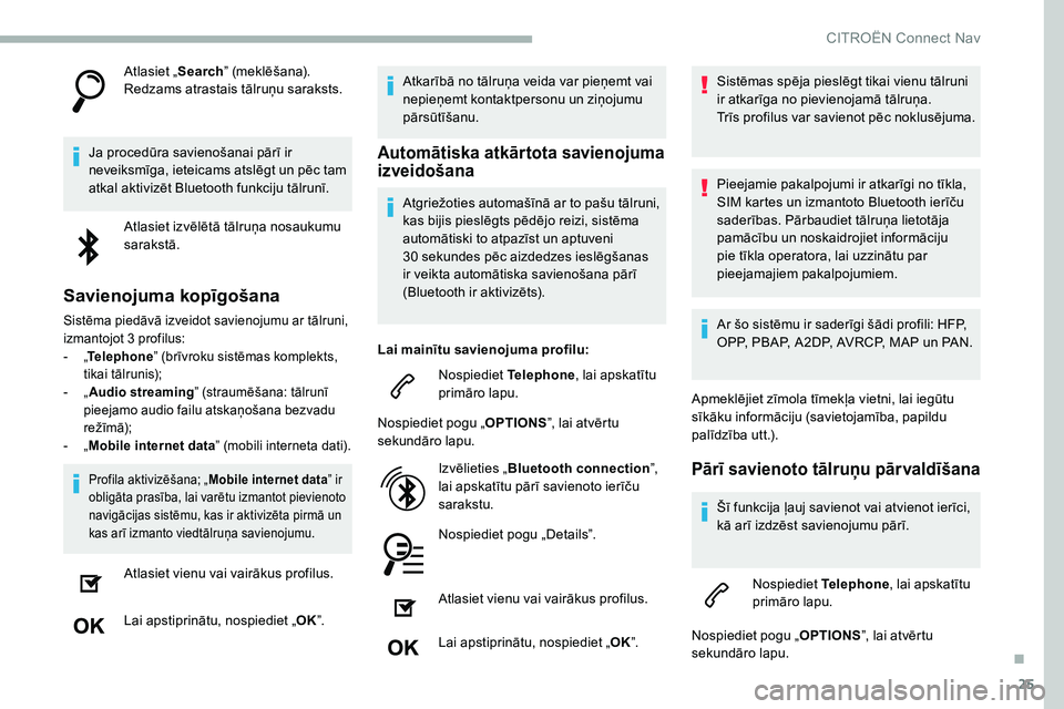 CITROEN C5 AIRCROSS 2020 Lietošanas Instrukcija (in Latvian) 25
Atlasiet „Search” (meklēšana).
Redzams atrastais tālruņu saraksts.
Ja procedūra savienošanai pārī ir
neveiksmīga, ieteicams atslēgt un pēc tam
atkal aktivizēt Bluetooth funkciju t CITROEN C5 AIRCROSS 2020 Lietošanas Instrukcija (in Latvian) 25
Atlasiet „Search” (meklēšana).
Redzams atrastais tālruņu saraksts.
Ja procedūra savienošanai pārī ir
neveiksmīga, ieteicams atslēgt un pēc tam
atkal aktivizēt Bluetooth funkciju t
