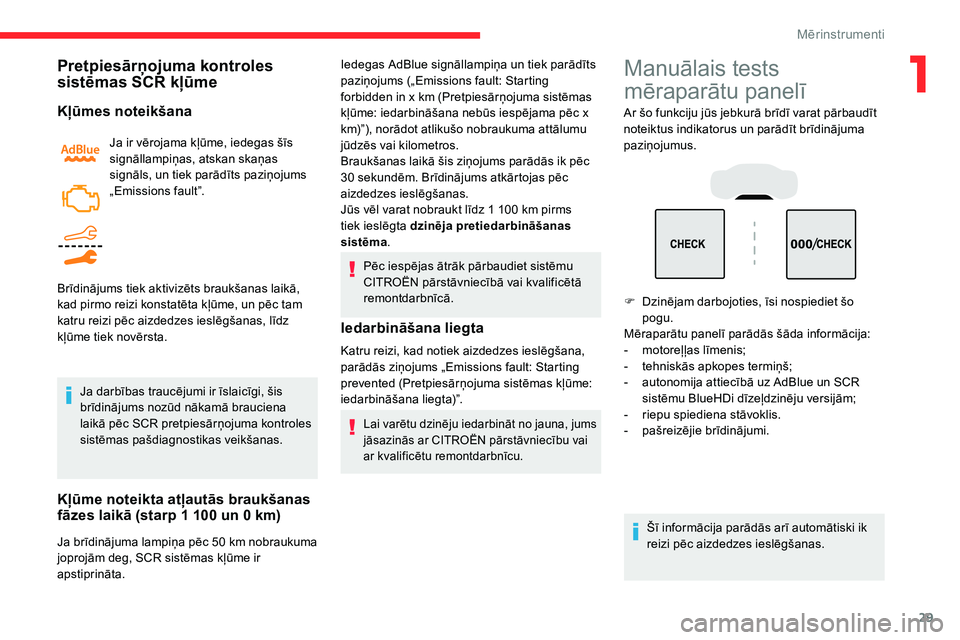 CITROEN C5 AIRCROSS 2020  Lietošanas Instrukcija (in Latvian) 29
Pretpiesārņojuma kontroles 
sistēmas SCR kļūme
Kļūmes noteikšana
Ja ir vērojama kļūme, iedegas šīs 
signāllampiņas, atskan skaņas 
signāls, un tiek parādīts paziņojums 
„Emiss