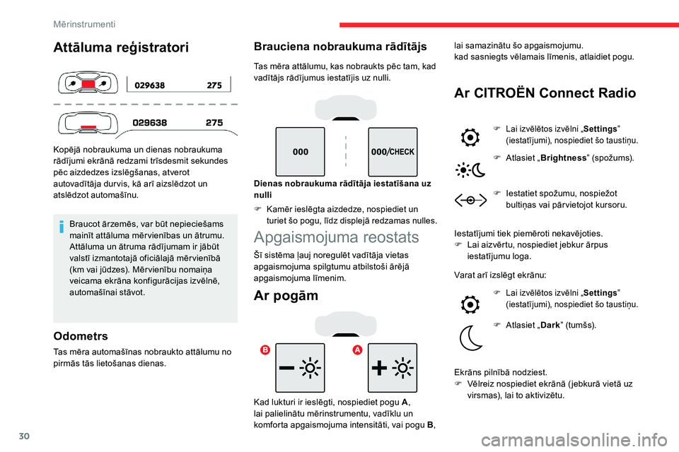 CITROEN C5 AIRCROSS 2020  Lietošanas Instrukcija (in Latvian) 30
Attāluma reģistratori
Kopējā nobraukuma un dienas nobraukuma 
rādījumi ekrānā redzami trīsdesmit sekundes 
pēc aizdedzes izslēgšanas, atverot 
autovadītāja dur vis, kā arī aizslēdz