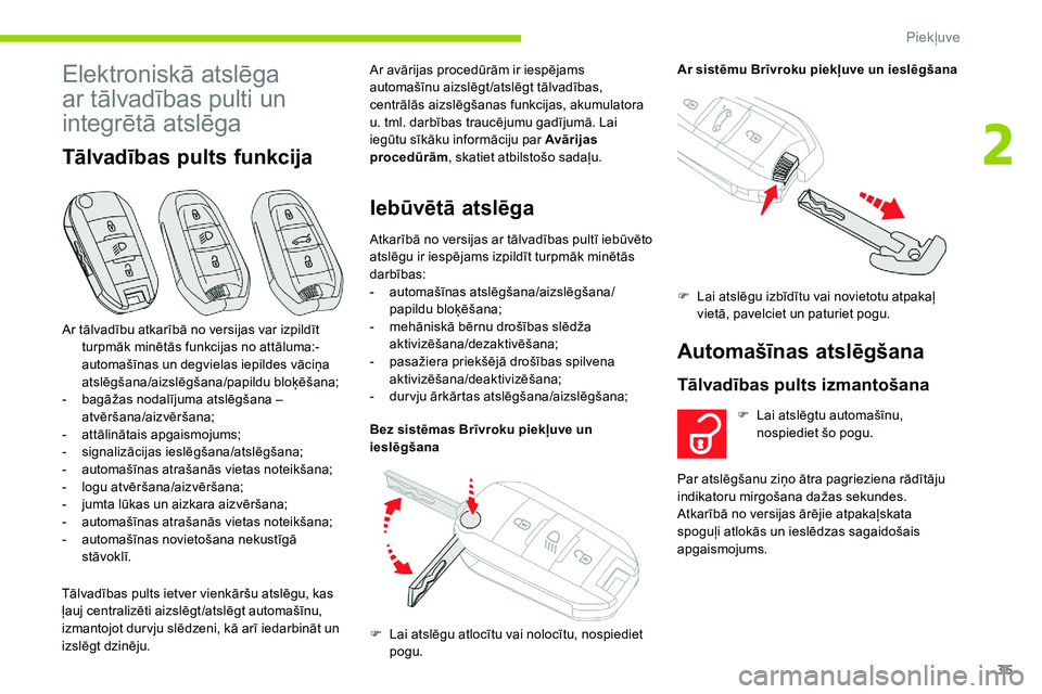 CITROEN C5 AIRCROSS 2020  Lietošanas Instrukcija (in Latvian) 35
Elektroniskā atslēga 
ar tālvadības pulti un 
integrētā atslēga
Tālvadības pults funkcija
Tālvadības pults ietver vienkāršu atslēgu, kas 
ļauj centralizēti aizslēgt /atslēgt autom
